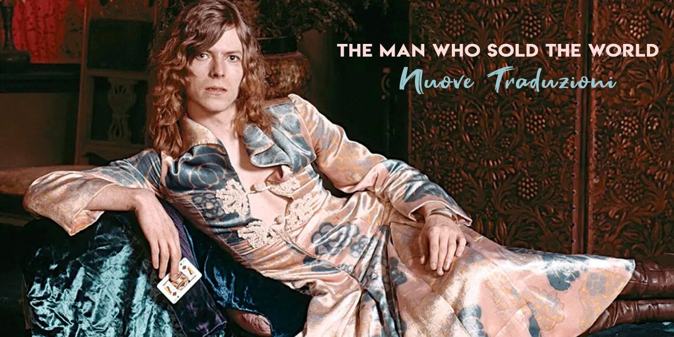 The Man Who Sold the World : nuove traduzioni David Bowie Man Who Sold the World Metrobolist Traduzioni Testi